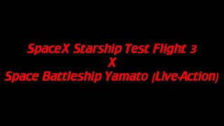 SpaceX Starship Test Flight 3 X Space Battleship Yamato (Live-Action)