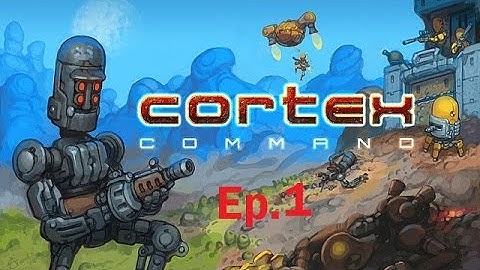 Cortex Command Ep 1: All of the death!