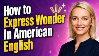 How To Express Wonder In American English - Juliastutorials