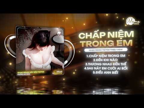 MASHUP REMIX TRIỆU VIEW TIKTOK: Chấp Niệm Trong Em x Đến Khi Nào x Thương Nhau Đến Thế Remix