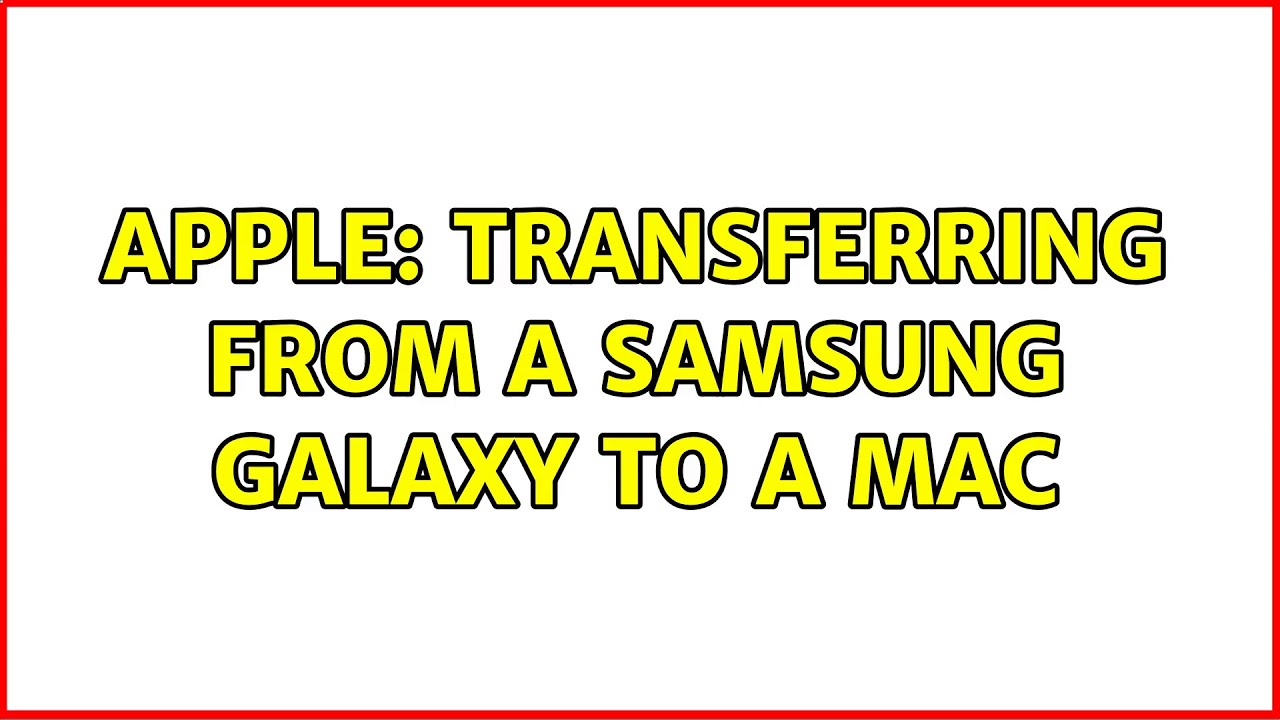 Apple Transferring from a Samsung Galaxy to a Mac (3 Solutions