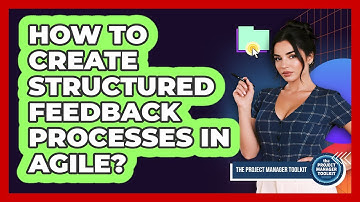 How To Create Structured Feedback Processes In Agile?