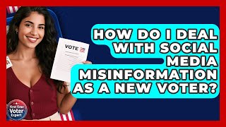 How Do I Deal With Social Media Misinformation As A New Voter? - First Time Voter Expert Profile