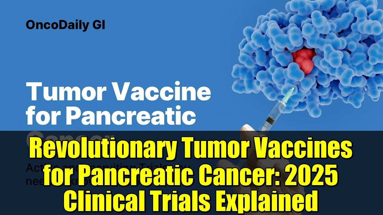 Revolutionary Tumor Vaccines for Pancreatic Cancer: 2025 Clinical Trials Explained