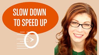 Slow Down to Speed Up