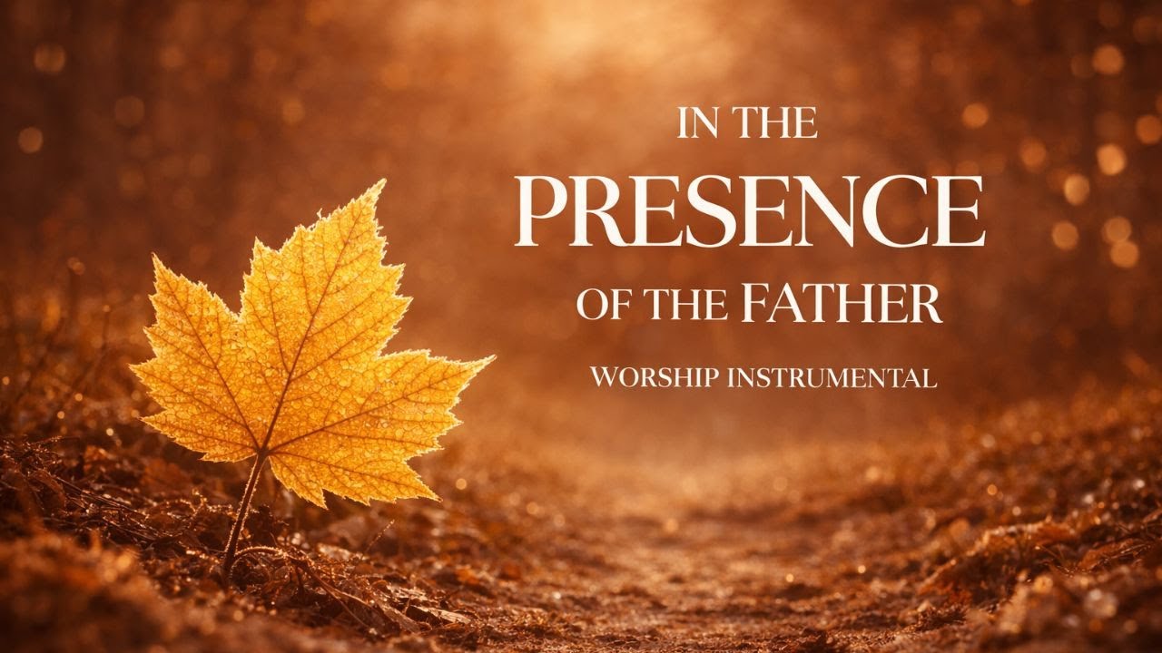 IN THE PRESENCE OF THE FATHER – Soaking Worship Instrumental | Prayer and Devotional