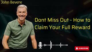 John Bevere | Dont Miss Out  How to Claim Your Full Reward