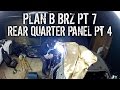 Plan B BRZ Pt 7 - Replacing Rear Quarter Panel Pt 4