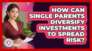 How Can Single Parents Diversify Investments To Spread Risk? - Single Parent Support Hub
