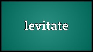 Levitate Meaning