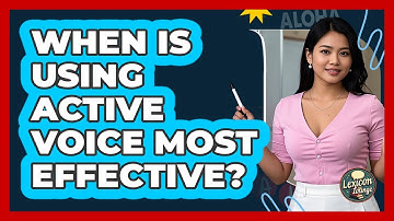 When Is Using Active Voice Most Effective?