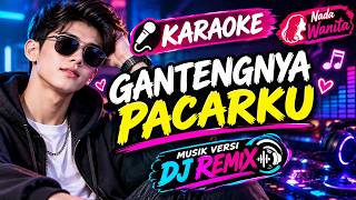 GANTENGNYA PACARKU - KARAOKE. Nada Wanita / Musik Versi DJ Remix