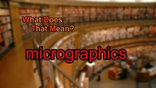 What Does Micrographics Mean?