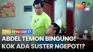Abdel Temon Bingung! Kok Ada Ya Suster Ngepot!? | FULL EPISODE 17 | BUKAN ABDEL TEMON BIASA