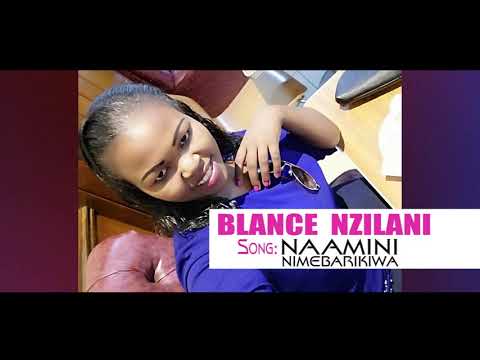 Naamini Nimebarikiwa By Blance Nzilani Youtube