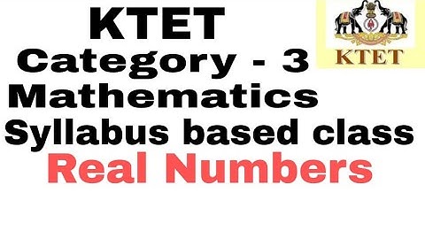 KTET CATEGORY 3 MATHEMATICS SYLLABUS BASED CLASS | KTET MATHEMATICS REAL NUMBERS