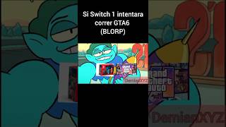 Switch 1 intenta correr GTA6 (BLORP)