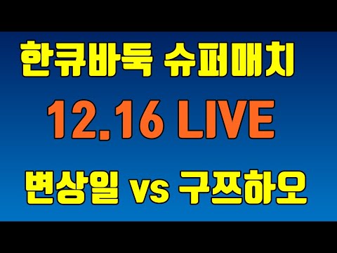 변상일 vs 구쯔하오 [12.16 슈퍼매치] live 강남바둑