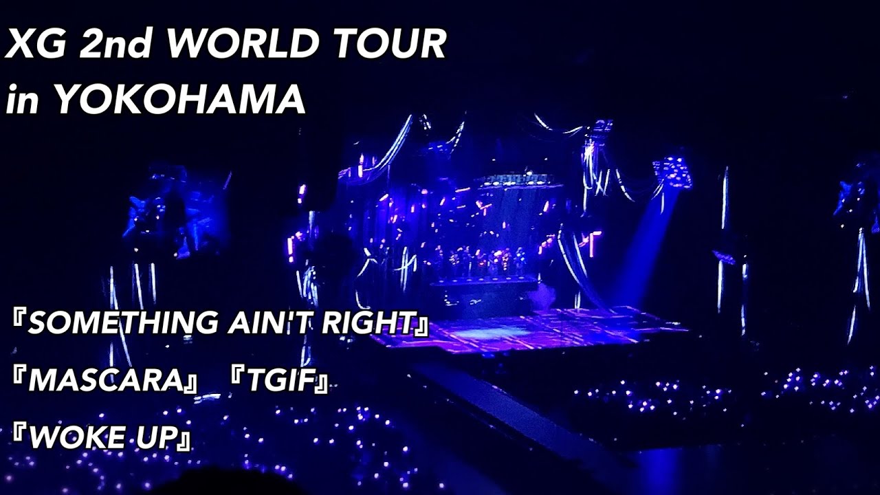 XG 2nd WORLD TOUR in YOKOHAMA 2日目『SOMETHING AIN'T RIGHT』→MC→『MASCARA』→『TGIF』→『WOKE UP』