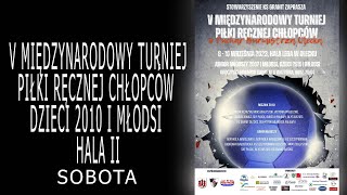 V Międzynarodowy Turniej Piłki Ręcznej Chłopców - Dzieci 2010 i Młodsi - Hala II - Sobota