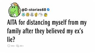 AITA for distancing myself from my family after they believed my ex’s lie?