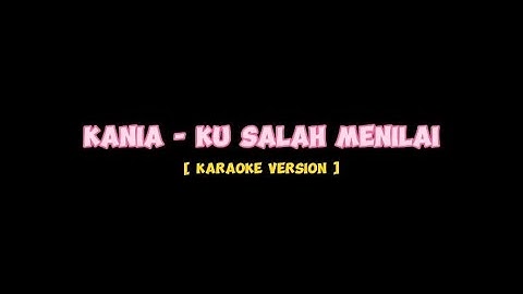 Kania - Ku Salah Menilai [Karaoke]