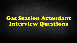 Gas Station Attendant Interview Questions