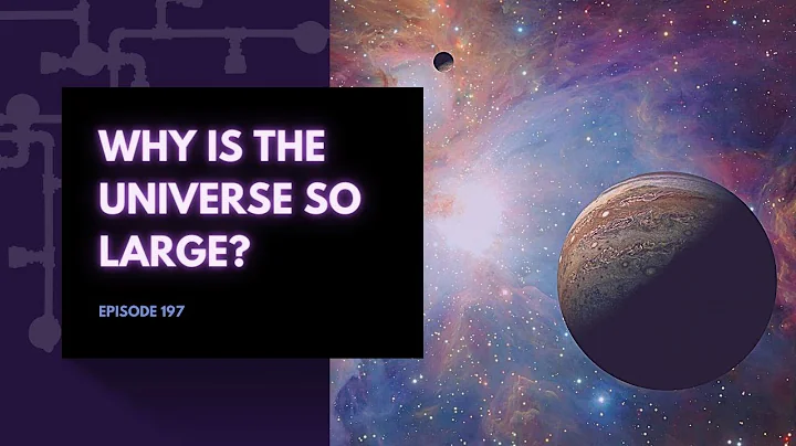 Why Is the Universe So Large? | 28:19
