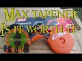 Max tapener is it worth it?