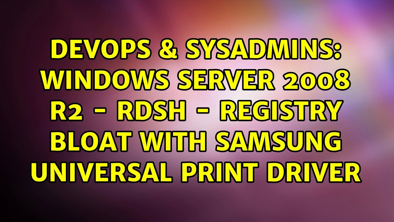 Windows Server 2008 R2 - RDSH - Registry bloat with Samsung Universal ...