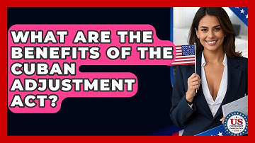 What Are The Benefits Of The Cuban Adjustment Act? - US Citizenship Immigration Guide