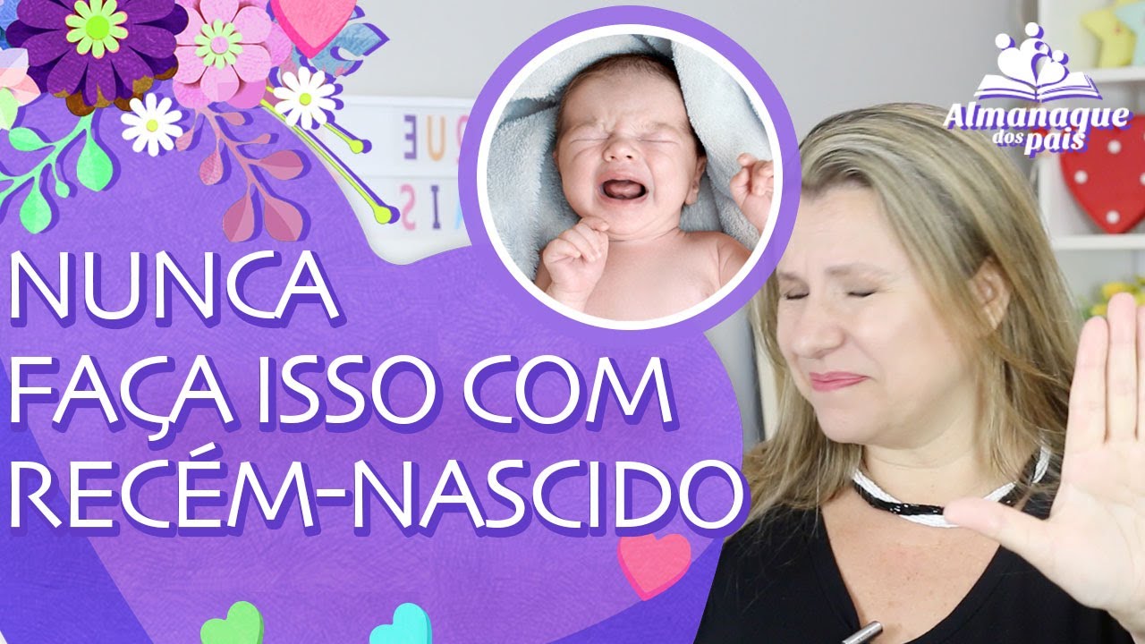 7 COISAS PARA VOCÊ NÃO FAZER JAMAIS COM O RECÉM NASCIDO | Filhos e Cuidados com o Bebê