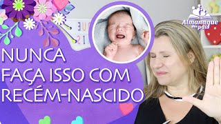 7 Coisas Que Você Não Deve Fazer Com O Recém Nascido Cuidados Com O Bebê