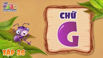 HỌC CHỮ G | ABC Vui từng giờ Tập 26 | Bé làm quen với bảng chữ cái tiếng Việt