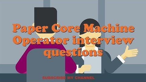 Paper Core Machine Operator interview questions
