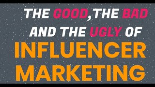 The Good, The Bad and The Ugly of Influencer Marketing