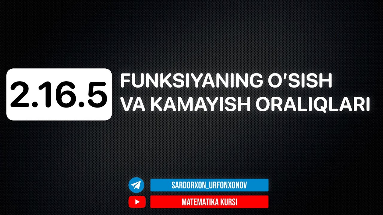 97-Dars. 2.16.5 Funksiyaning o'sish va kamayish oraliqlari