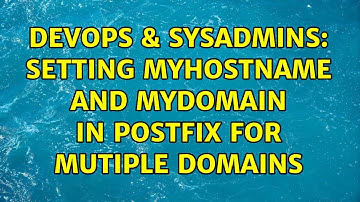 DevOps & SysAdmins: Setting myhostname and Mydomain in postfix for mutiple domains