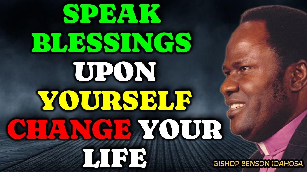Speak Blessings Upon Yourself, CHANGE YOUR LIFE! BISHOP BENSON IDAHOSA