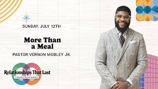 Relationships That Last | More Than a Meal | Pastor Vernon Mobley, Jr. | July 12th 2026
