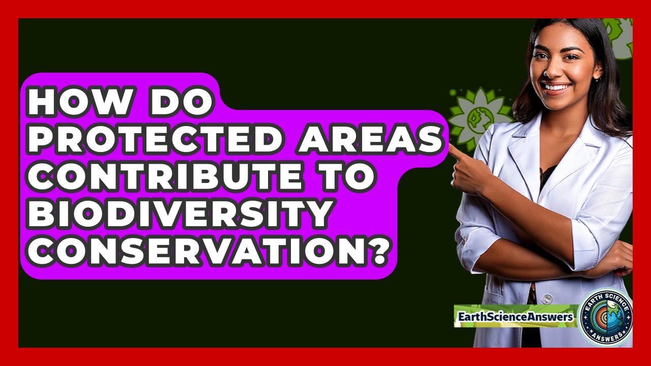 How Do Protected Areas Contribute To Biodiversity Conservation? - Earth Science Answers