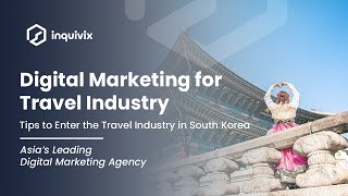 Digital Marketing for the Travel Industry: Tips to Enter the Travel Industry in South Korea