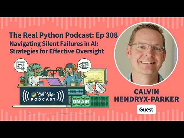 Navigating Silent Failures in AI: Strategies for Effective Oversight | Real Python Podcast #308