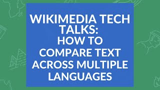 Wikimedia Tech Talks: How to compare text across multiple languages