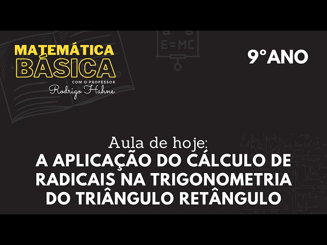 9 ANO - A Aplicação do Cálculo de Radicais na Trigonometria do Triângulo Retângulo