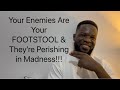 Your Enemies Are Your FOOTSTOOL & They’re Perishing in Madness!