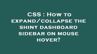 CSS : How to expand/collapse the shiny dashboard sidebar on mouse hover?