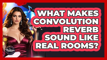 What Makes Convolution Reverb Sound Like Real Rooms? - The Musician Encyclopedia