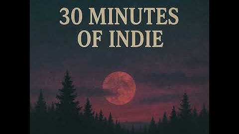 30 Minutes of Indie – Atmospheric Sounds to Relax and Unwind