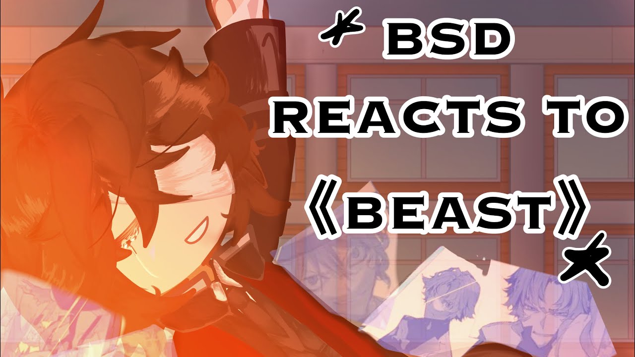 BSD REACTS TO BEAST 《BSD/BUNGOU STRAY DOGS》  LEO
